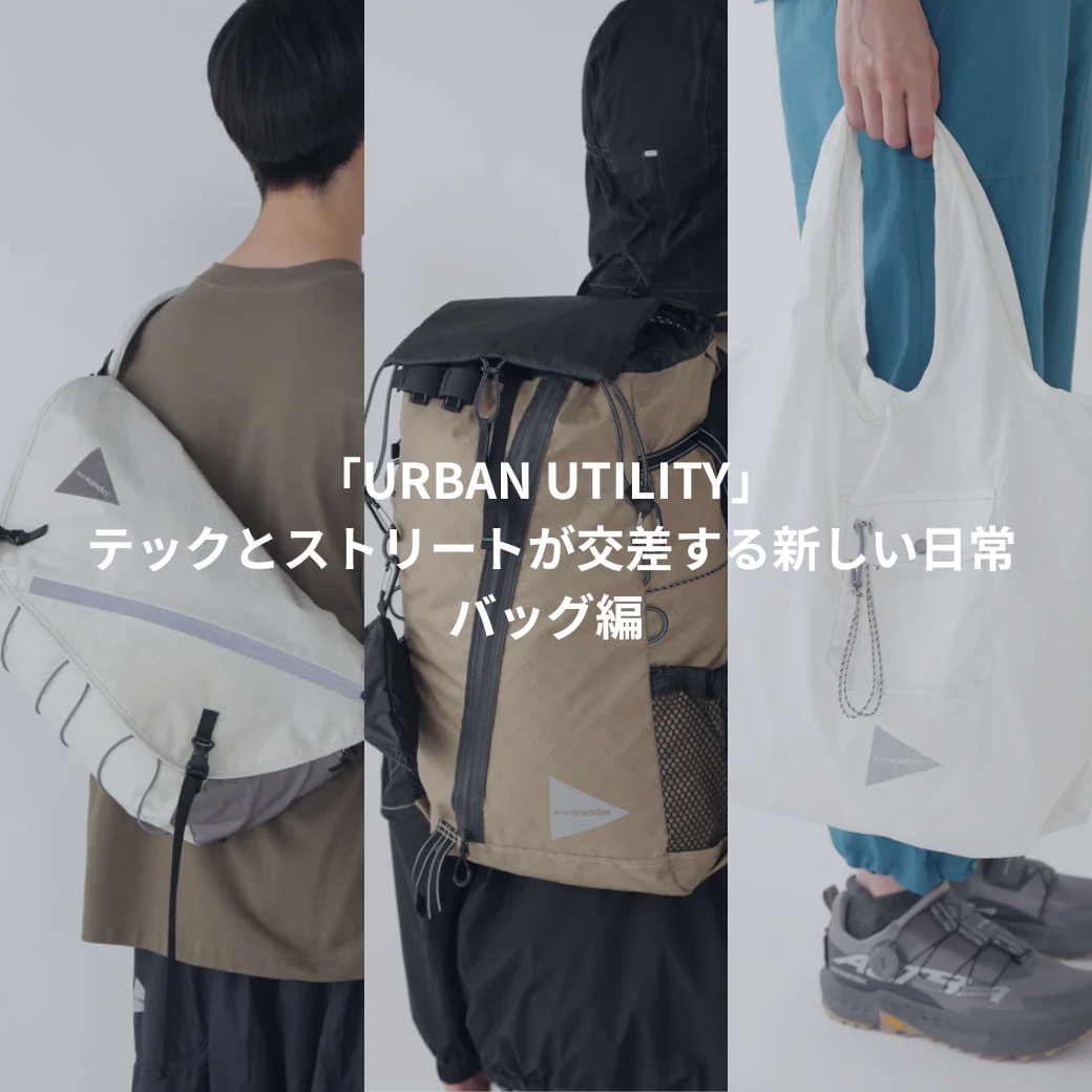 「URBAN UTILITY」– テックとストリートが交差する新しい日常③バッグ編