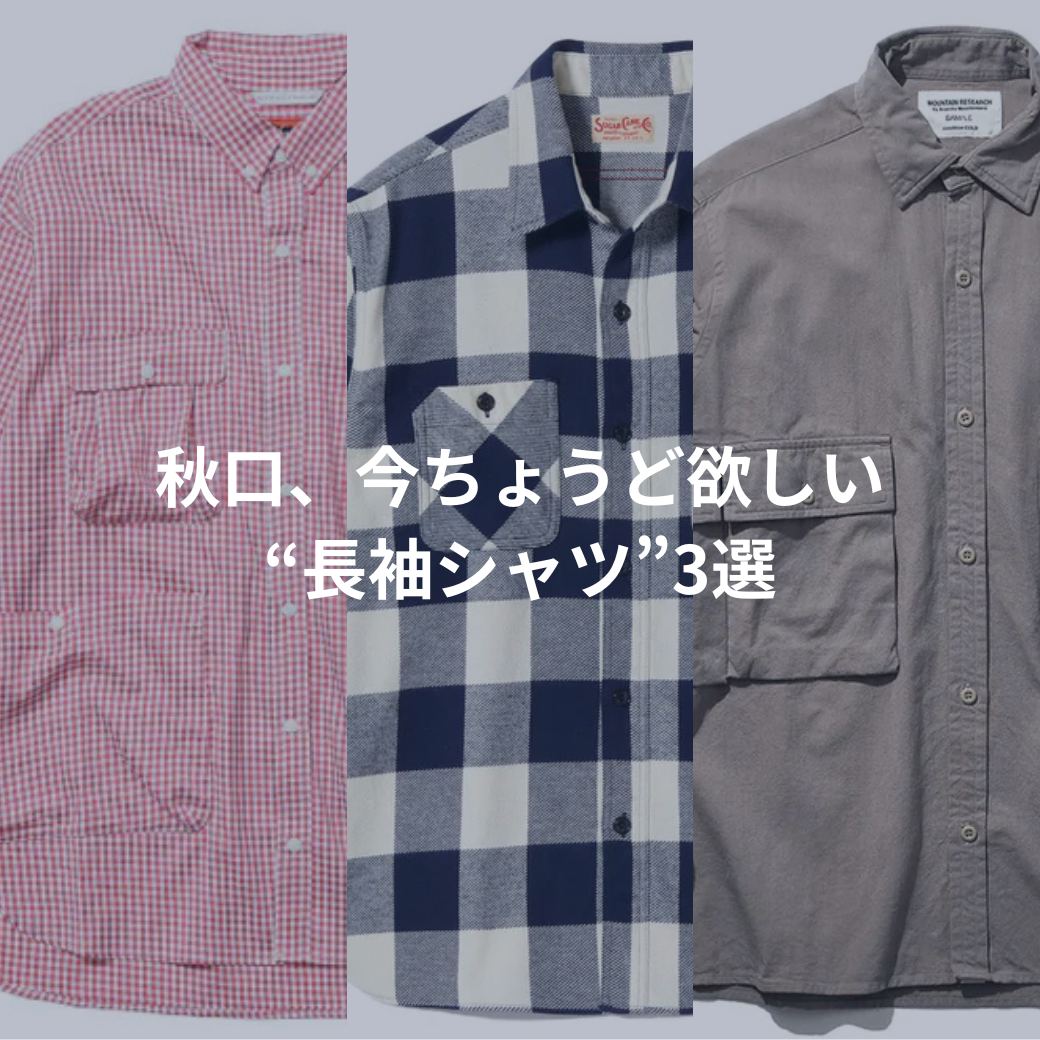 秋口、今ちょうど欲しい-長袖シャツ-3選